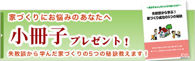 家づくりにお悩みのあなたへ　小冊子プレゼント！